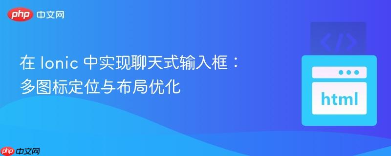 在 Ionic 中实现聊天式输入框：多图标定位与布局优化