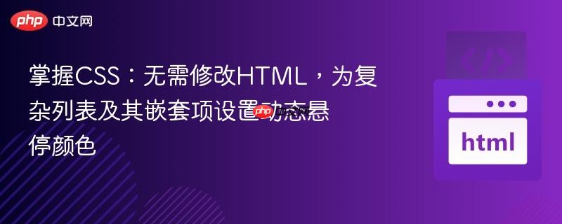 掌握CSS：无需修改HTML，为复杂列表及其嵌套项设置动态悬停颜色