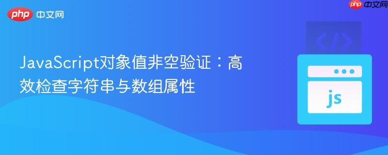 JavaScript对象值非空验证：高效检查字符串与数组属性
