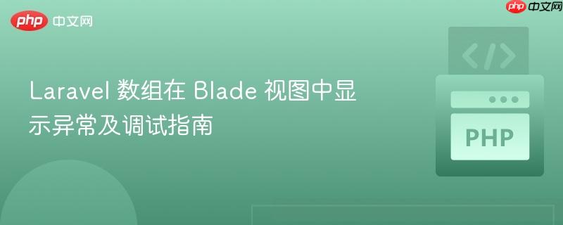 Laravel 数组在 Blade 视图中显示异常及调试指南