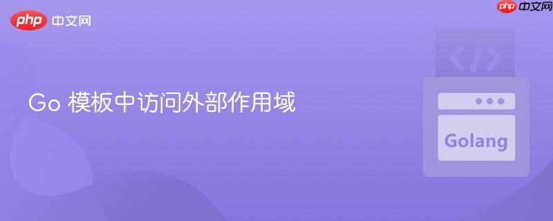 Go 模板中访问外部作用域