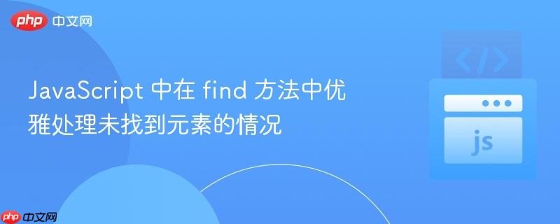 JavaScript 中在 find 方法中优雅处理未找到元素的情况