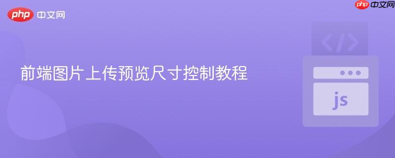 前端图片上传预览尺寸控制教程