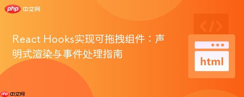 React Hooks实现可拖拽组件：声明式渲染与事件处理指南
