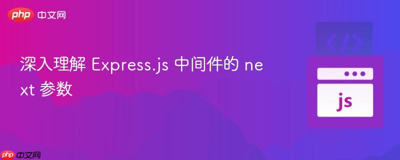 深入理解 Express.js 中间件的 next 参数