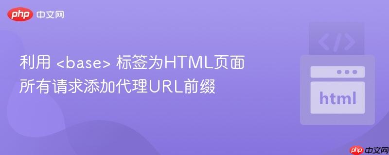 利用  标签为HTML页面所有请求添加代理URL前缀