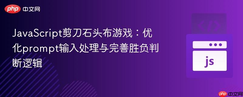 JavaScript剪刀石头布游戏：优化prompt输入处理与完善胜负判断逻辑