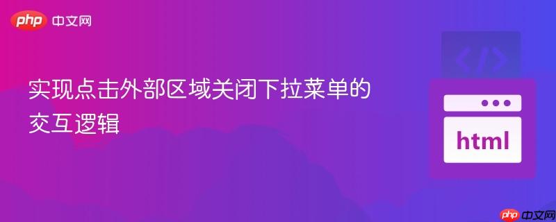 实现点击外部区域关闭下拉菜单的交互逻辑
