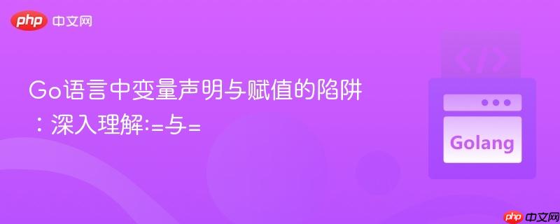Go语言中变量声明与赋值的陷阱：深入理解:=与=