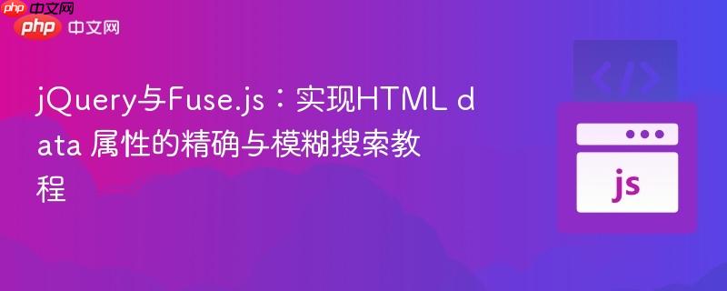 jQuery与Fuse.js：实现HTML data 属性的精确与模糊搜索教程