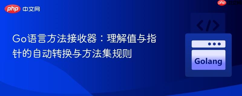Go语言方法接收器：理解值与指针的自动转换与方法集规则