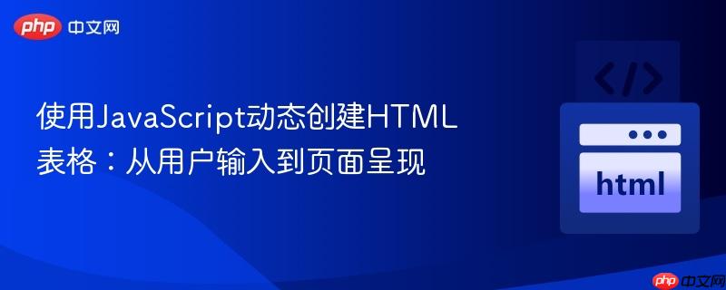 使用JavaScript动态创建HTML表格：从用户输入到页面呈现