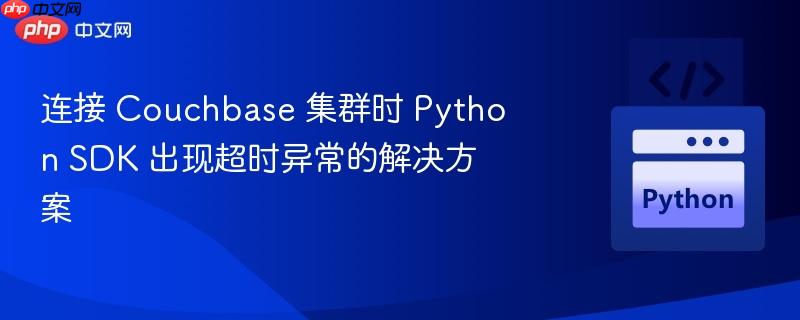 连接 couchbase 集群时 python sdk 出现超时异常的解决方案