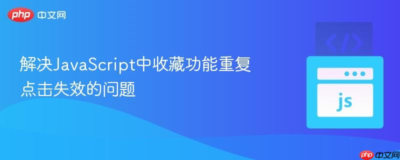 解决JavaScript中收藏功能重复点击失效的问题