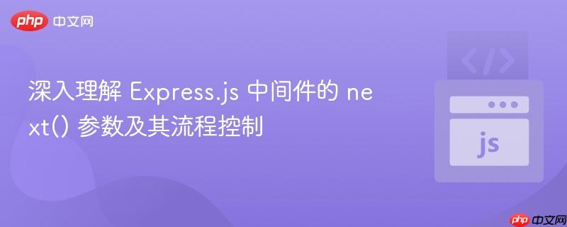 深入理解 Express.js 中间件的 next() 参数及其流程控制