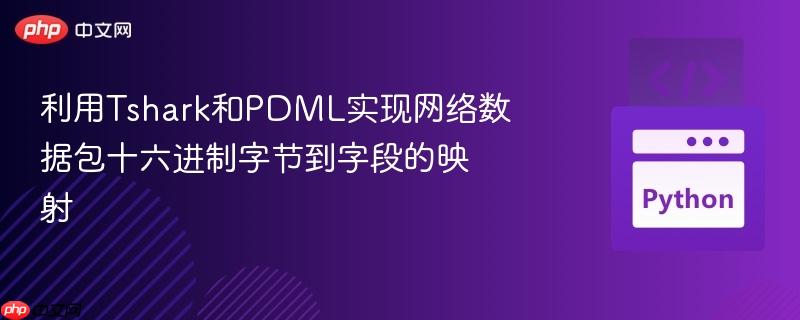 利用Tshark和PDML实现网络数据包十六进制字节到字段的映射