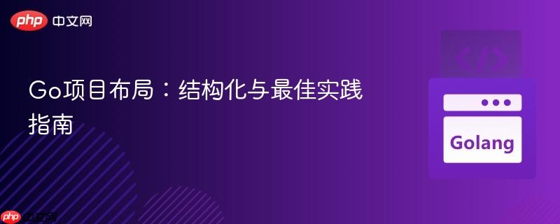 Go项目布局：结构化与最佳实践指南