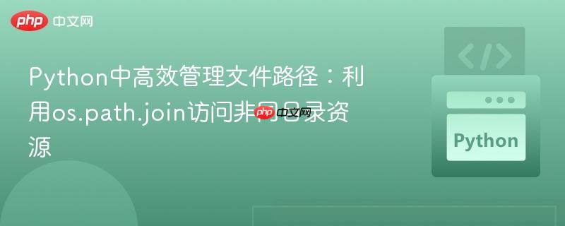 Python中高效管理文件路径：利用os.path.join访问非同目录资源