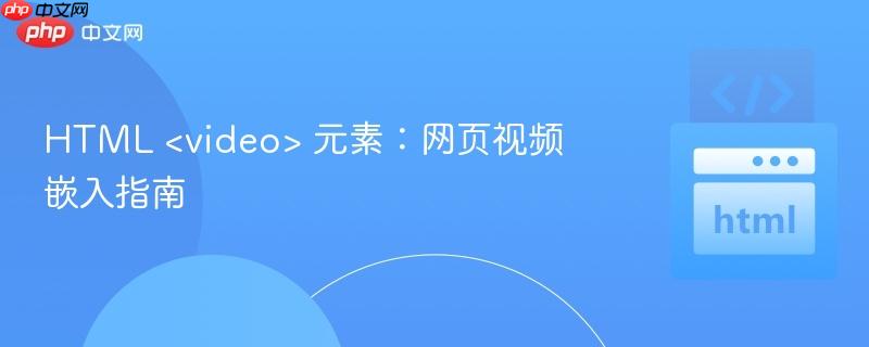 HTML  元素：网页视频嵌入指南