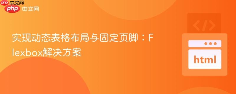 实现动态表格布局与固定页脚：Flexbox解决方案