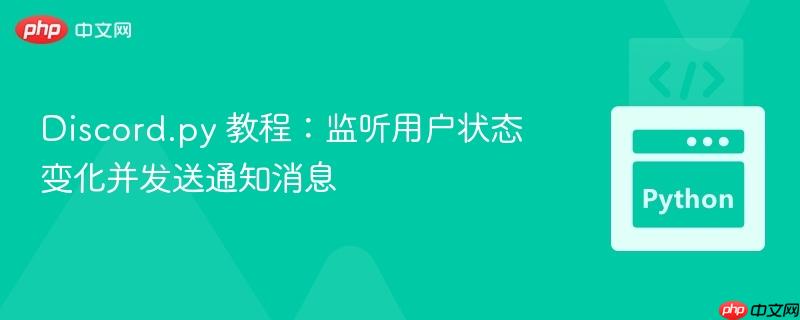 Discord.py 教程：监听用户状态变化并发送通知消息