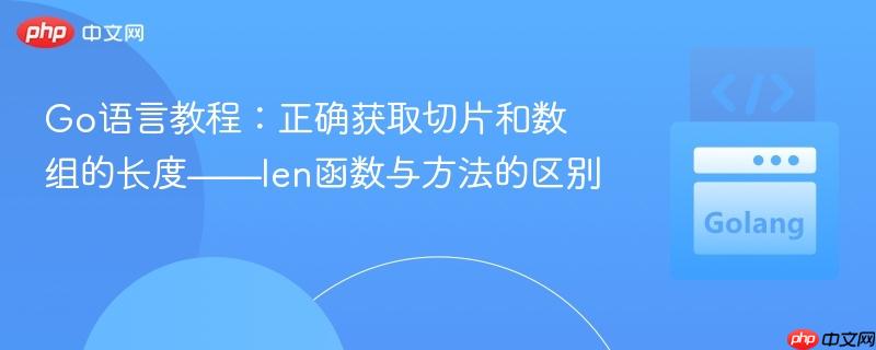 Go语言教程：正确获取切片和数组的长度——len函数与方法的区别