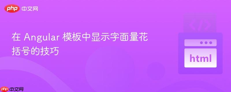 在 Angular 模板中显示字面量花括号的技巧