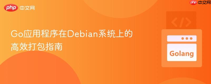 Go应用程序在Debian系统上的高效打包指南