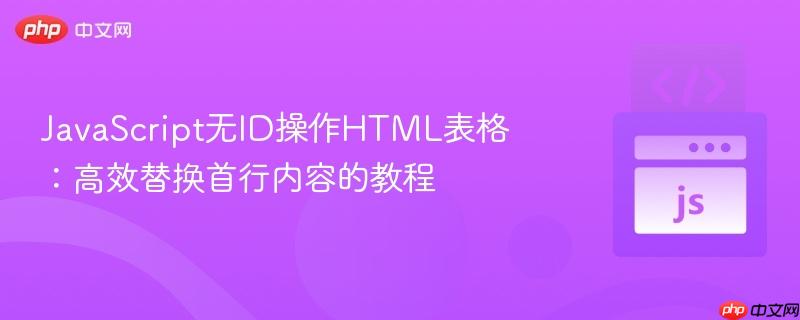 JavaScript无ID操作HTML表格：高效替换首行内容的教程