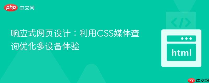 响应式网页设计：利用CSS媒体查询优化多设备体验