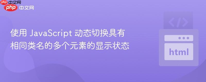 使用 JavaScript 动态切换具有相同类名的多个元素的显示状态