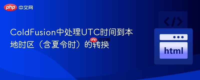 ColdFusion中处理UTC时间到本地时区（含夏令时）的转换