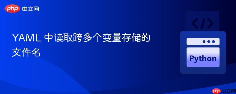 YAML 中读取跨多个变量存储的文件名