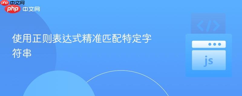 使用正则表达式精准匹配特定字符串