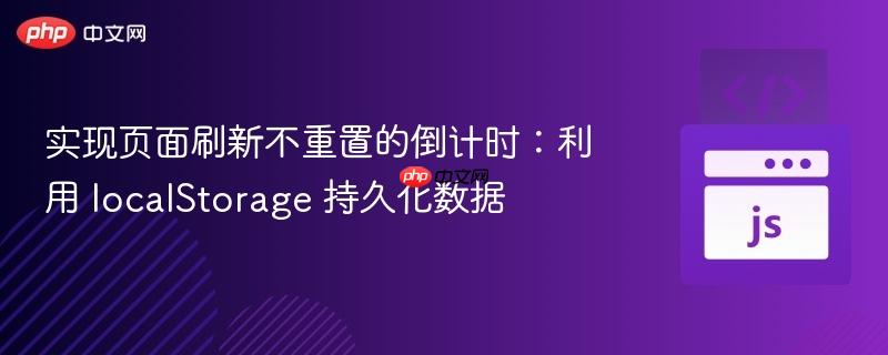 实现页面刷新不重置的倒计时：利用 localStorage 持久化数据