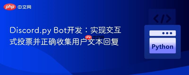 Discord.py Bot开发：实现交互式投票并正确收集用户文本回复