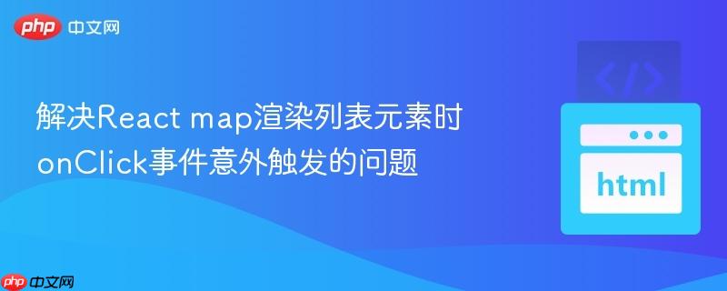 解决React map渲染列表元素时onClick事件意外触发的问题