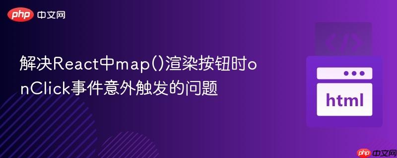 解决React中map()渲染按钮时onClick事件意外触发的问题