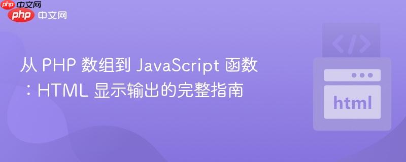 从 PHP 数组到 JavaScript 函数：HTML 显示输出的完整指南