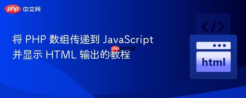 将 PHP 数组传递到 JavaScript 并显示 HTML 输出的教程