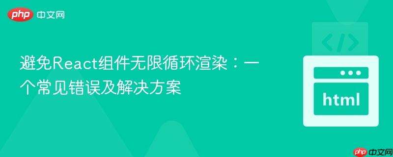 避免React组件无限循环渲染：一个常见错误及解决方案