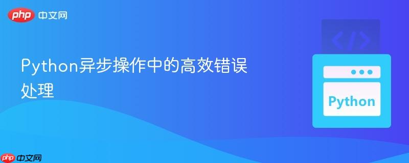Python异步操作中的高效错误处理
