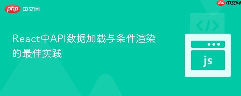 React中API数据加载与条件渲染的最佳实践