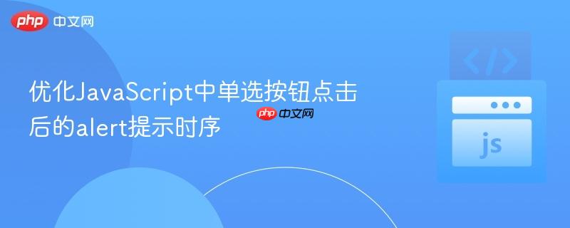 优化JavaScript中单选按钮点击后的alert提示时序