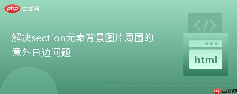 解决section元素背景图片周围的意外白边问题
