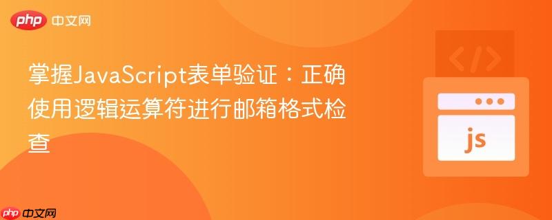 掌握JavaScript表单验证：正确使用逻辑运算符进行邮箱格式检查