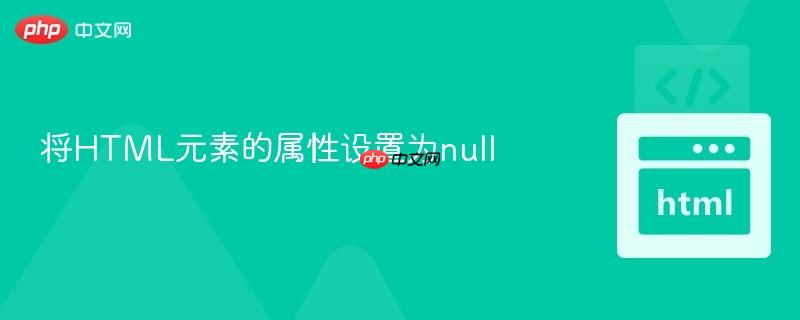 将HTML元素的属性设置为null