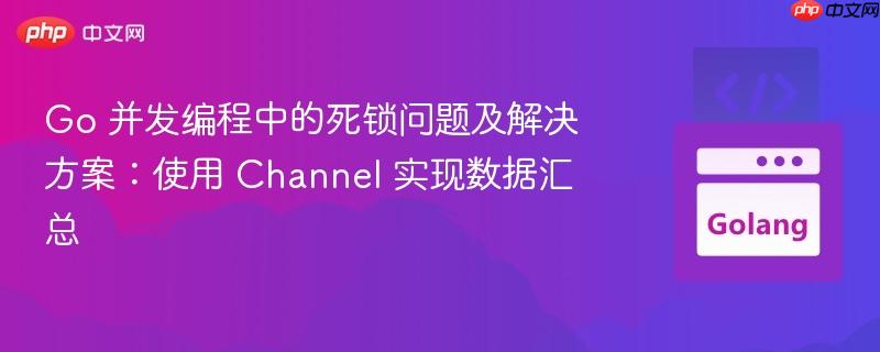Go 并发编程中的死锁问题及解决方案：使用 Channel 实现数据汇总