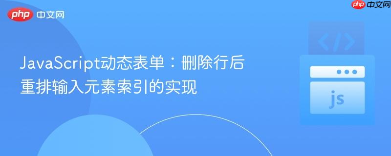 JavaScript动态表单：删除行后重排输入元素索引的实现