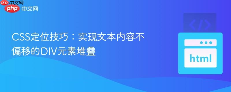 CSS定位技巧：实现文本内容不偏移的DIV元素堆叠